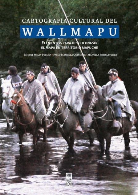 Cartografía cultural del Wallmapu: Elementos para descolonizar el mapa en territorio mapuche by Pablo Mansilla Quiñones