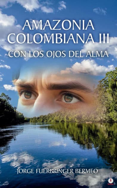 Amazonia Colombiana Iii: Con Los Ojos Del Alma by Jorge Fuerbringer Bermeo