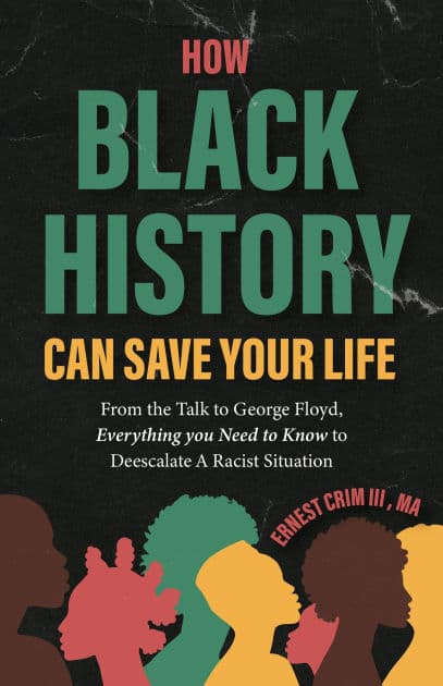 How Black History Can Save Your Life: From the Talk to George Floyd, Everything You Need to Know to Deescalate a Racist Situation (Black History Book for Adults) by Ernest Crim