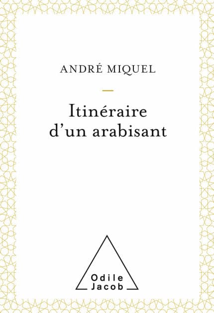 Itinéraire d'un arabisant by André Miquel
