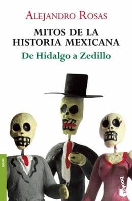 Mitos de la historia mexicana: De Hidalgo a Zedillo by Alejandro Rosas