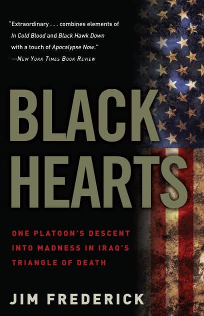 Black Hearts: One Platoon's Descent into Madness in Iraq's Triangle of Death by Jim Frederick