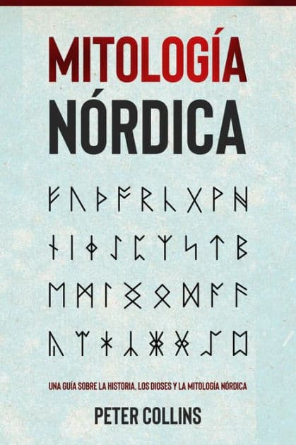 Mitología Nórdica: Una guía sobre la historia, los dioses y la mitología nórdica by Peter Collins