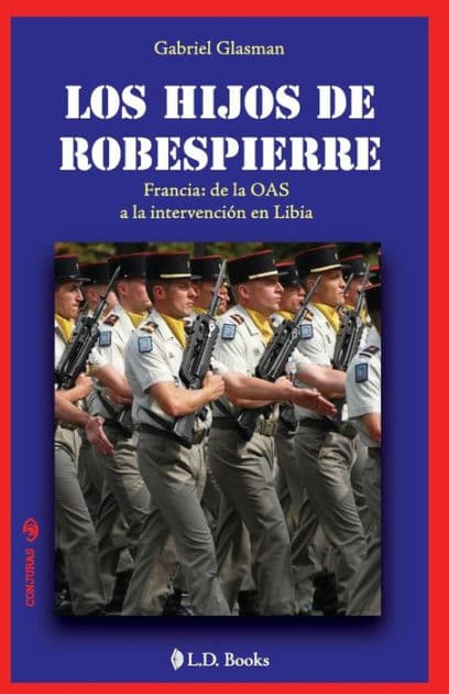 Los hijos de Robespierre: Francia: de la OAS a la intervencion en Libia by Gabriel Glasman