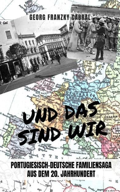 Und das sind wir: Portugiesisch-Deutsche Familiensaga aus dem 20. Jahrhundert by Georg Franzky Cabral