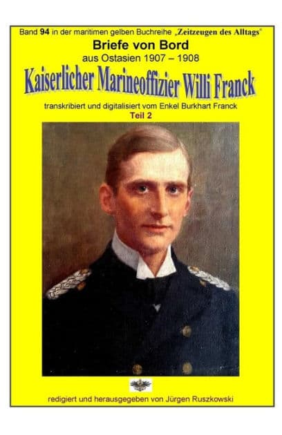 Briefe von Bord aus Ostasien 1907-1908 Kaiserlicher Marineoffizier Willi Franck: Band 94 in der maritimen gelben Buchreihe bei Juergen Ruszkowski by Burkhart Franck