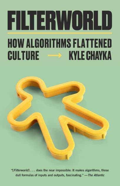 Filterworld: How Algorithms Flattened Culture by Kyle Chayka