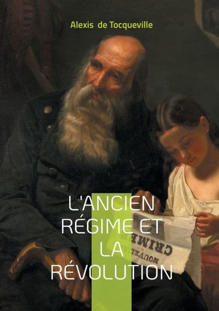 L'Ancien Rï¿½gime et la Rï¿½volution: Dï¿½cryptage visionnaire de la continuitï¿½ historique de l'Ancien Rï¿½gime ï¿½ la Rï¿½volution franï¿½aise by Alexis de Tocqueville