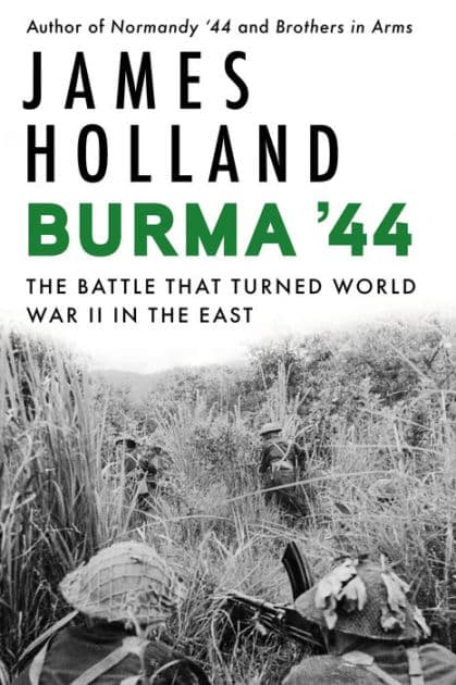 Burma '44: The Battle That Turned World War II in the East by James Holland