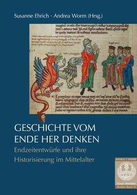 Geschichte vom Ende her denken: Endzeitentwurfe und ihre Historisierung im Mittelalter by Susanne Ehrich