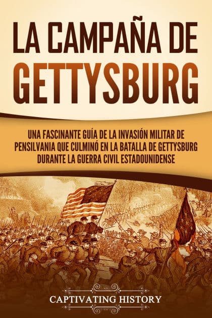 La campaña de Gettysburg: Una fascinante guía de la invasión militar de Pensilvania que culminó en la batalla de Gettysburg durante la Guerra Civil estadounidense by Captivating History