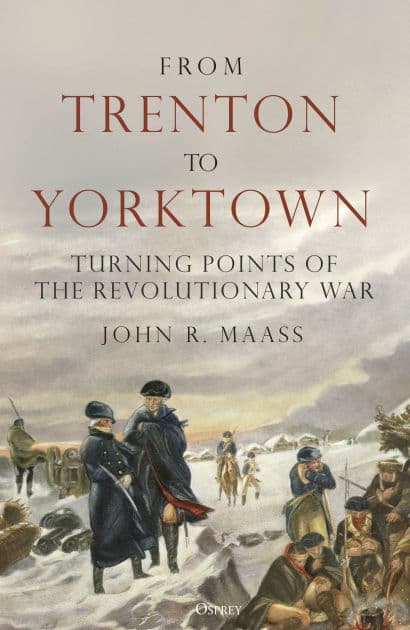 From Trenton to Yorktown: Turning Points of the Revolutionary War by John R. Maass