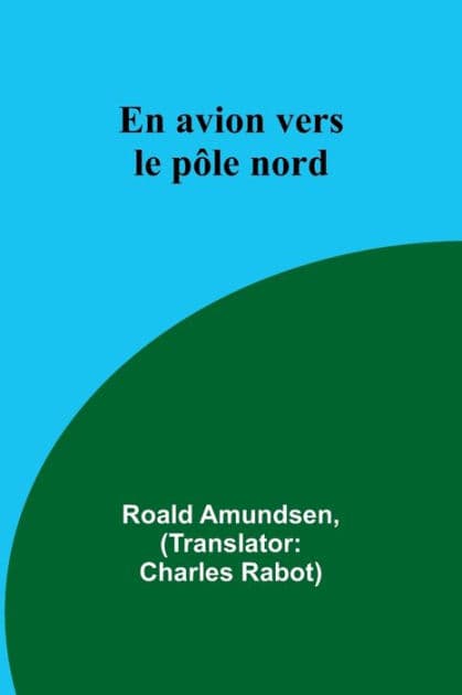 En avion vers le pôle nord by Roald Amundsen