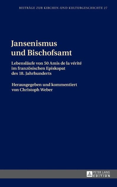 Jansenismus und Bischofsamt: Lebenslaeufe von 50 Amis de la vérité im franzoesischen Episkopat des 18. Jahrhunderts by Christoph Weber