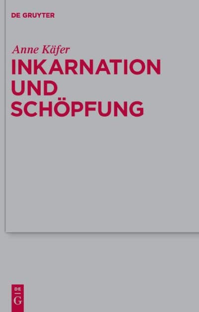 Inkarnation und Schöpfung: Schöpfungstheologische Voraussetzungen und Implikationen der Christologie bei Luther, Schleiermacher und Karl Barth by Anne Käfer