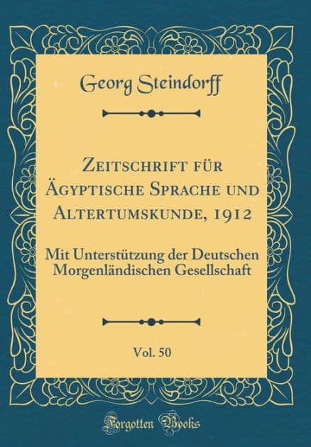 Zeitschrift für Ägyptische Sprache und Altertumskunde, 1912, Vol. 50: Mit Unterstützung der Deutschen Morgenländischen Gesellschaft (Classic Reprint) by Georg Steindorff