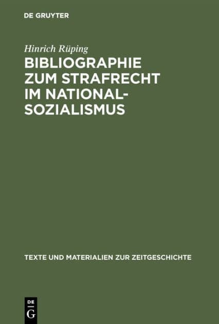 Bibliographie zum Strafrecht im Nationalsozialismus: Literatur zum Straf-, Strafverfahrens- und Strafvollzugsrecht mit ihren Grundlagen und einem Anhang: Verzeichnis der veröffentlichten Entscheidungen der Sondergerichte by Hinrich Rüping
