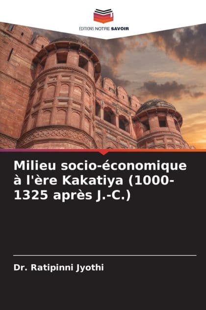Milieu socio-ï¿½conomique ï¿½ l'ï¿½re Kakatiya (1000-1325 aprï¿½s J.-C.) by Ratipinni Jyothi