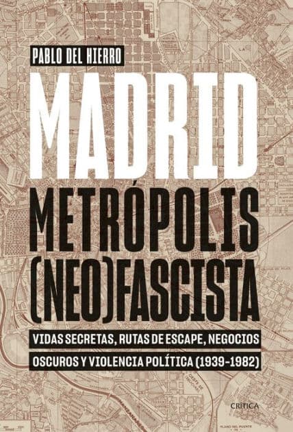 Madrid, metrópolis (neo)fascista: Vidas secretas, rutas de escape, negocios oscuros y violencia política (1939-1982) by Pablo del Hierro