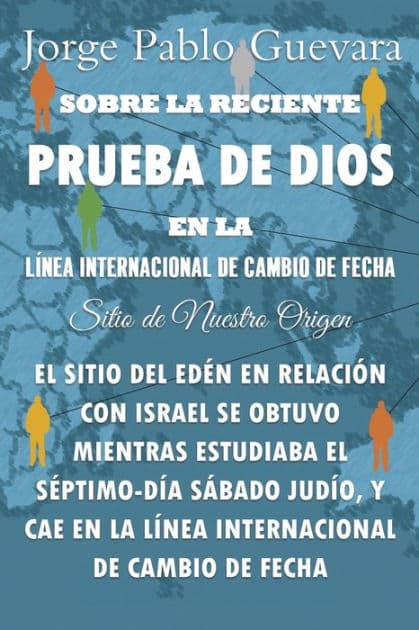 Prueba de Dios en la Lï¿½nea Internacional de Cambio de Fecha: Sitio de Nuestro Origen by Jorge Guevara