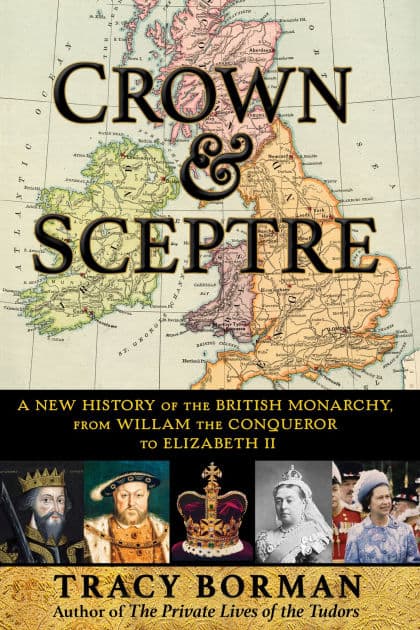 Crown & Sceptre: A New History of the British Monarchy, from William the Conqueror to Charles III by Tracy Borman