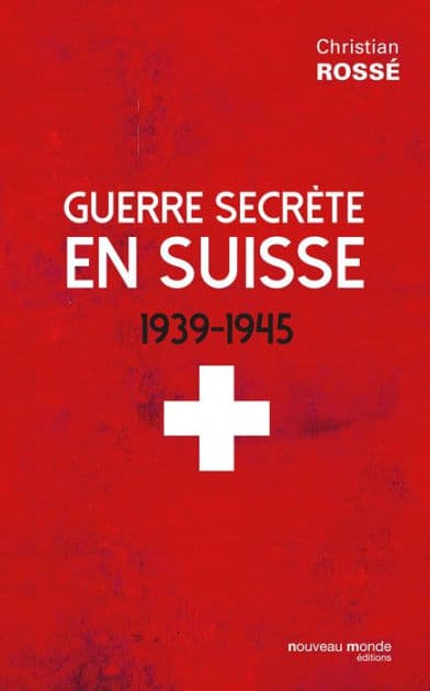 Guerre secrète en Suisse: 1939-1945 by Christian Rossé