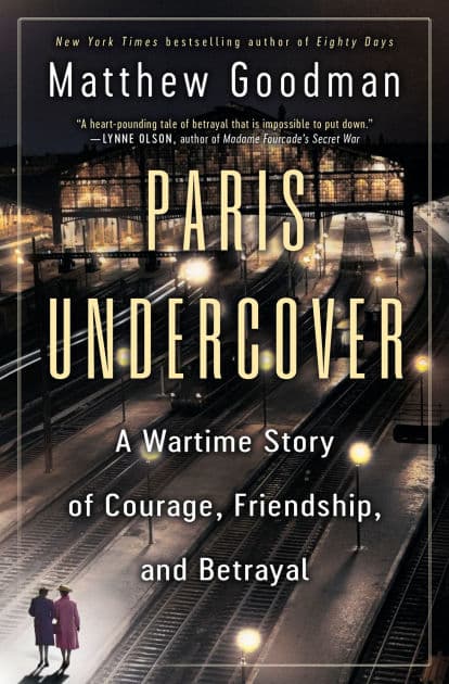 Paris Undercover: A Wartime Story of Courage, Friendship, and Betrayal by Matthew Goodman