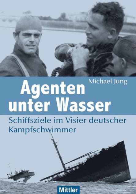 Agenten unter Wasser: Schiffsziele im Visier deutscher Kampfschwimmer by Michael Jung