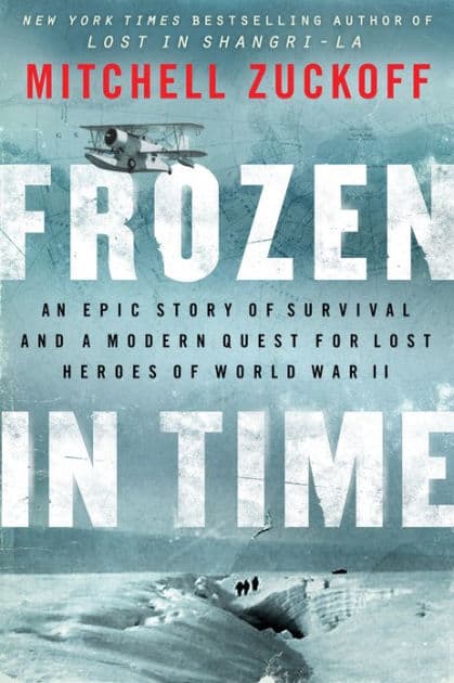Frozen in Time: An Epic Story of Survival and a Modern Quest for Lost Heroes of World War II by Mitchell Zuckoff
