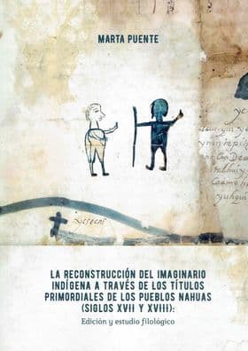 La Reconstruccion del Imaginario Indigena a Traves de los Titulos Primordiales de los Pueblos Nahuas (Siglos XVII Y XVIII) by Archeobooks