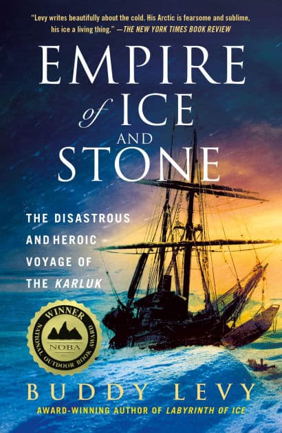 Empire of Ice and Stone: The Disastrous and Heroic Voyage of the Karluk by Buddy Levy