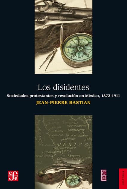 Los disidentes: Sociedades protestantes y revolución en México, 1872-1911 by Jean Pierre Bastian