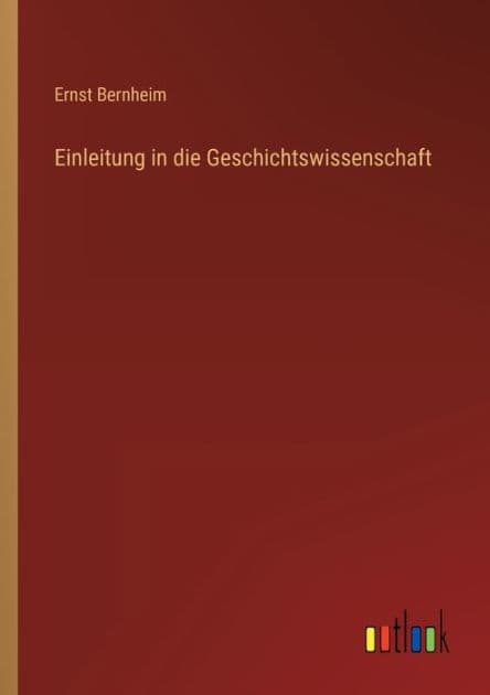 Einleitung in die Geschichtswissenschaft by Ernst Bernheim