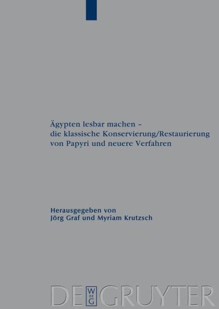 Ägypten lesbar machen - die klassische Konservierung/Restaurierung von Papyri und neuere Verfahren: Gesammelte Beiträge des 1. Internationalen Workshops der Papyrusrestauratoren, Leipzig, 7.-9. September 2006 by Jörg Graf