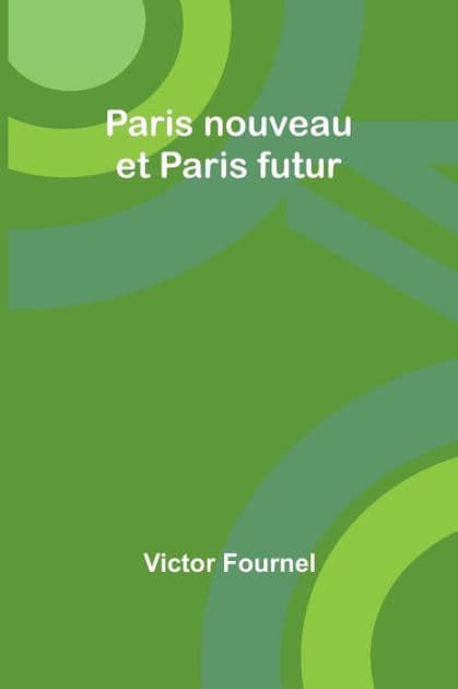 Paris nouveau et Paris futur by Victor Fournel
