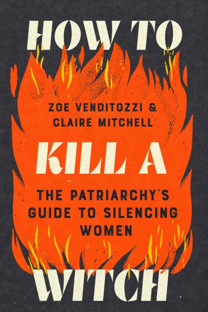 How to Kill a Witch: The Patriarchy's Guide to Silencing Women by Zoe Venditozzi