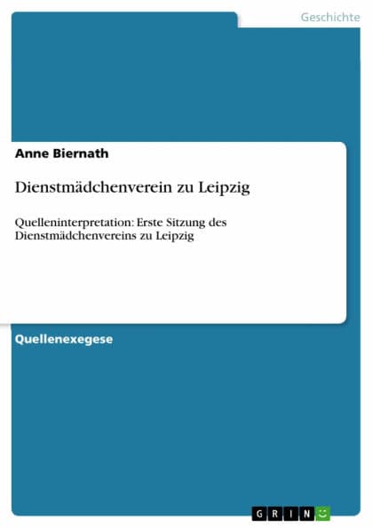 Dienstmädchenverein zu Leipzig: Quelleninterpretation: Erste Sitzung des Dienstmädchenvereins zu Leipzig by Anne Biernath