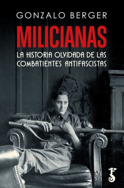 Milicianas: La historia olvidada de las combatientes antifascistas by Gonzalo Berger