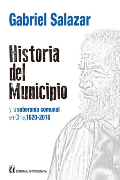 Historia del municipio: Y la soberanía comunal en Chile, 1820-2016 by Gabriel Salazar