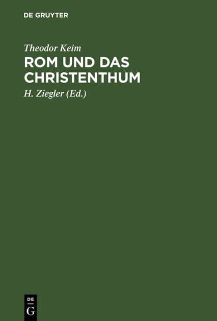 Rom und das Christenthum: Eine Darstellung des Kampfes zwischen dem alten und dem neuen Glauben im römischen Reiche während der beiden ersten Jahrhunderte unsrer Zeitrechnung by Theodor Keim