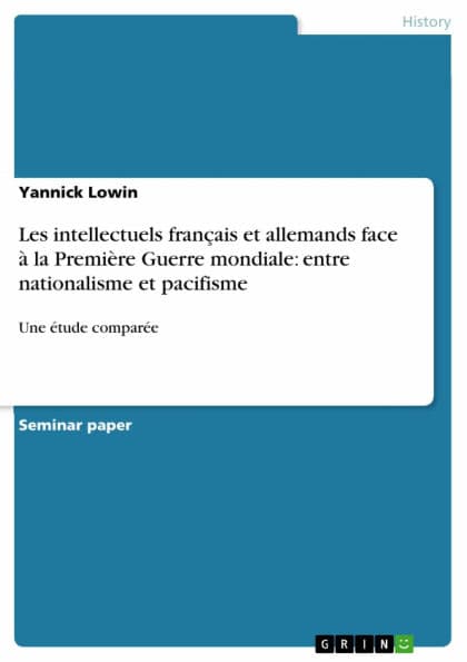 Les intellectuels français et allemands face à la Première Guerre mondiale: entre nationalisme et pacifisme: Une étude comparée by Yannick Lowin