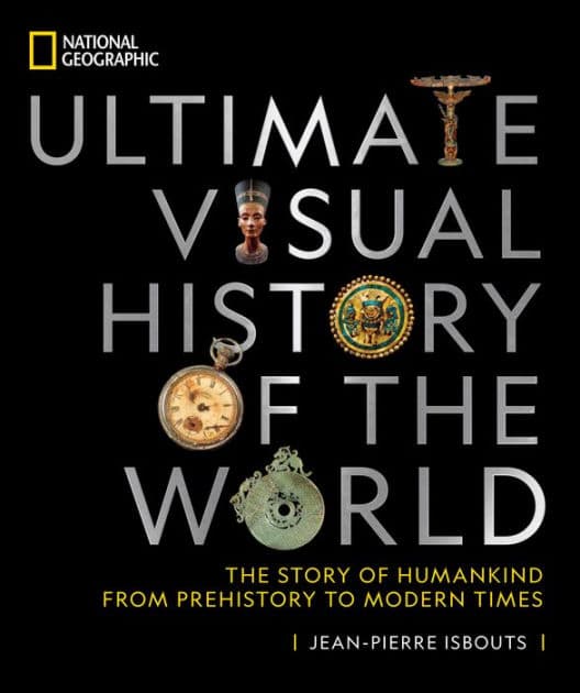 National Geographic Ultimate Visual History of the World: The Story of Humankind From Prehistory to Modern Times by Jean-Pierre Isbouts