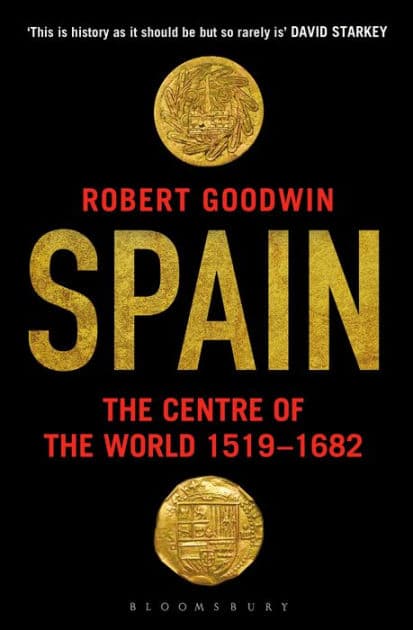 Spain: The Centre of the World 1519-1682 by Robert Goodwin