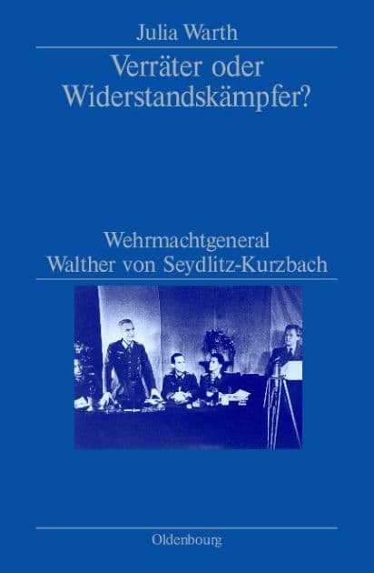 Verräter oder Widerstandskämpfer?: Wehrmachtgeneral Walther von Seydlitz-Kurzbach by Julia Warth