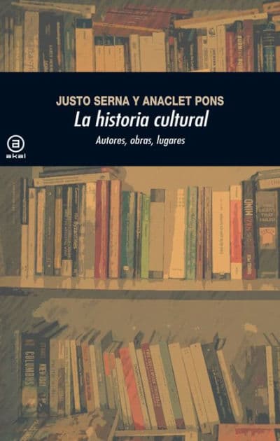 La historia cultural (2.ª Edición): Autores, obras, lugares by Justo Serna Alonso