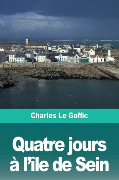 Quatre jours à l'île de Sein by Charles Le Goffic