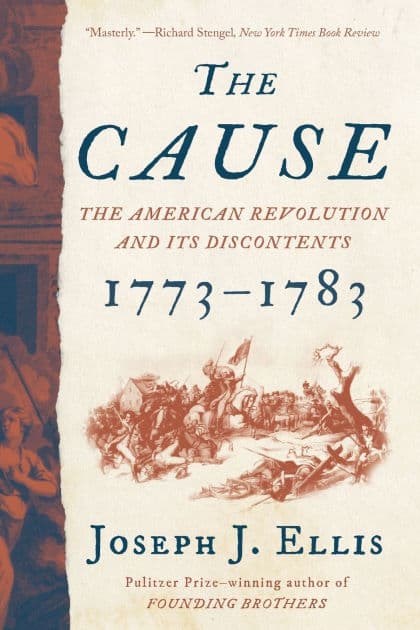 The Cause: The American Revolution and its Discontents, 1773-1783 by Joseph J. Ellis