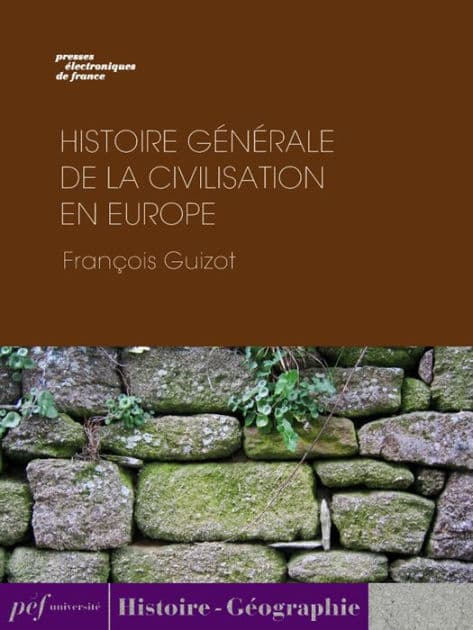Histoire générale de la civilisation en Europe depuis la chute de l'Empire Romain jusqu'à la Révolution Française. by François Guizot