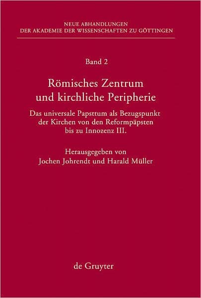 Romisches Zentrum und kirchliche Peripherie: Das universale Papsttum als Bezugspunkt der Kirchen von den Reformpapsten bis zu Innozenz III. by Jochen Johrendt