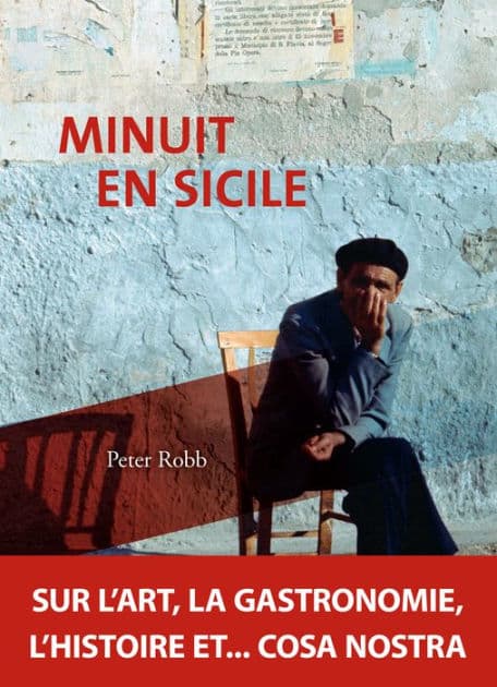 Minuit en Sicile: Sur l'art, la gastronomie, l'histoire et... cosa nostra by Peter Robb